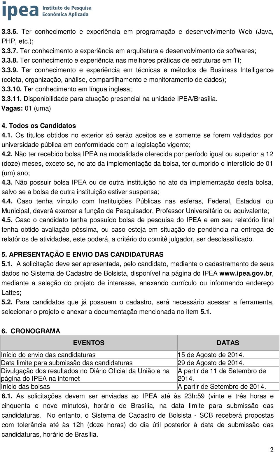 Ter conhecimento e experiência em técnicas e métodos de Business Intelligence (coleta, organização, análise, compartilhamento e monitoramento de dados); 3.3.10. Ter conhecimento em língua inglesa; 3.