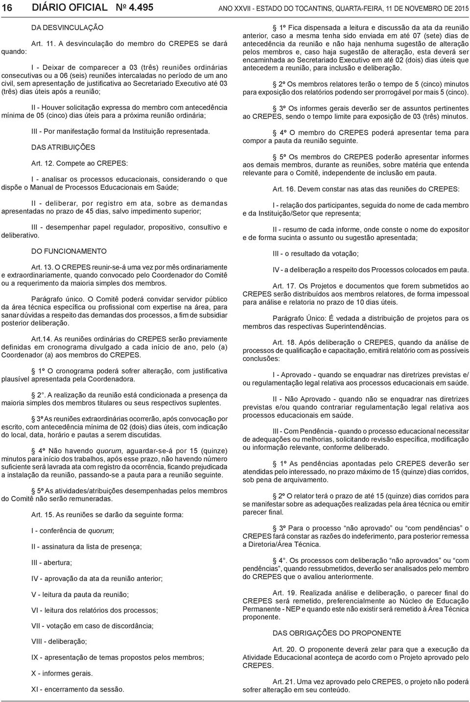 A desvinculação do membro do CREPES se dará I - Deixar de comparecer a 03 (três) reuniões ordinárias consecutivas ou a 06 (seis) reuniões intercaladas no período de um ano civil, sem apresentação de