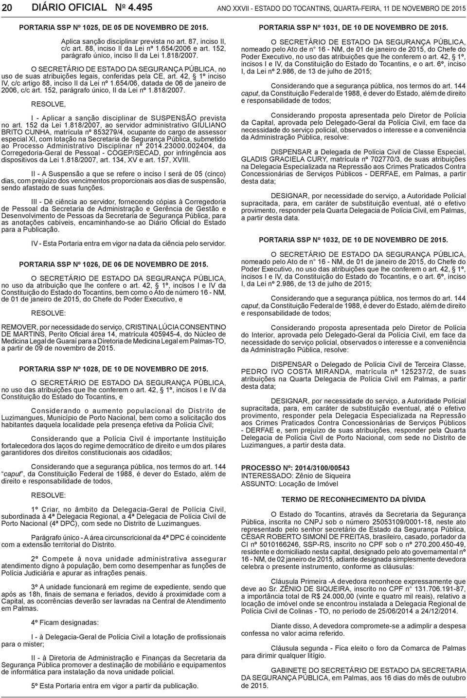 O SECRETÁRIO DE ESTADO DA SEGURANÇA PÚBLICA, no uso de suas atribuições legais, conferidas pela CE, art. 42, 1º inciso IV, c/c artigo 88, inciso II da Lei nº 1.