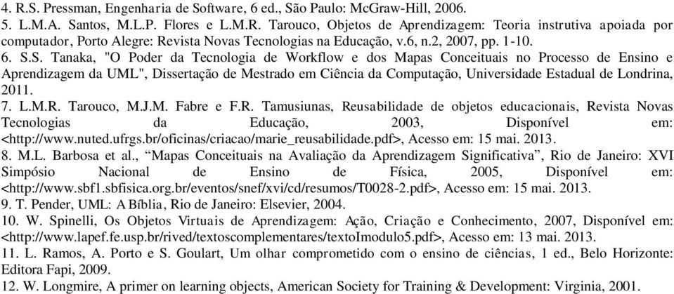 S. Tanaka, "O Poder da Tecnologia de Workflow e dos Mapas Conceituais no Processo de Ensino e Aprendizagem da UML", Dissertação de Mestrado em Ciência da Computação, Universidade Estadual de