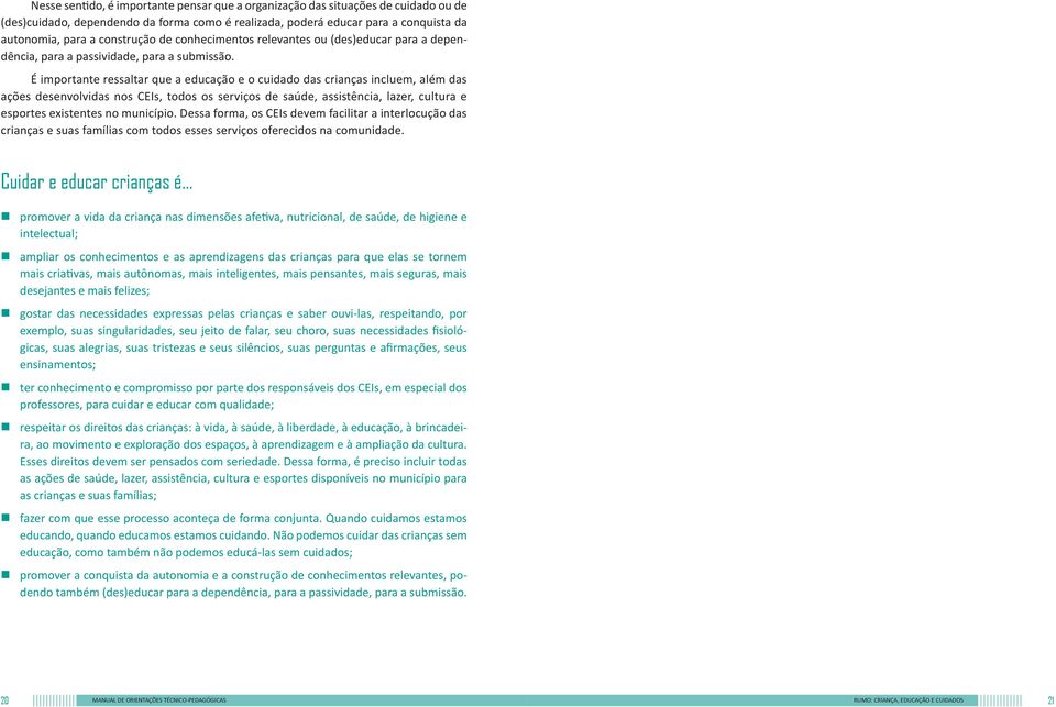 É importante ressaltar que a educação e o cuidado das crianças incluem, além das ações desenvolvidas nos CEIs, todos os serviços de saúde, assistência, lazer, cultura e esportes existentes no