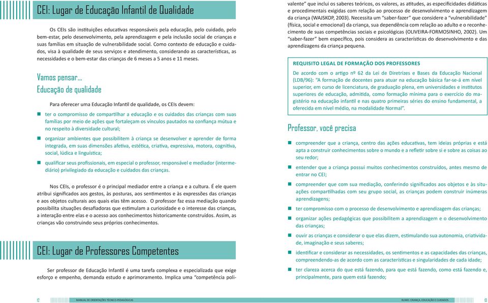 Como contexto de educação e cuidados, visa à qualidade de seus serviços e atendimento, considerando as características, as necessidades e o bem-estar das crianças de 6 meses a 5 anos e 11 meses.