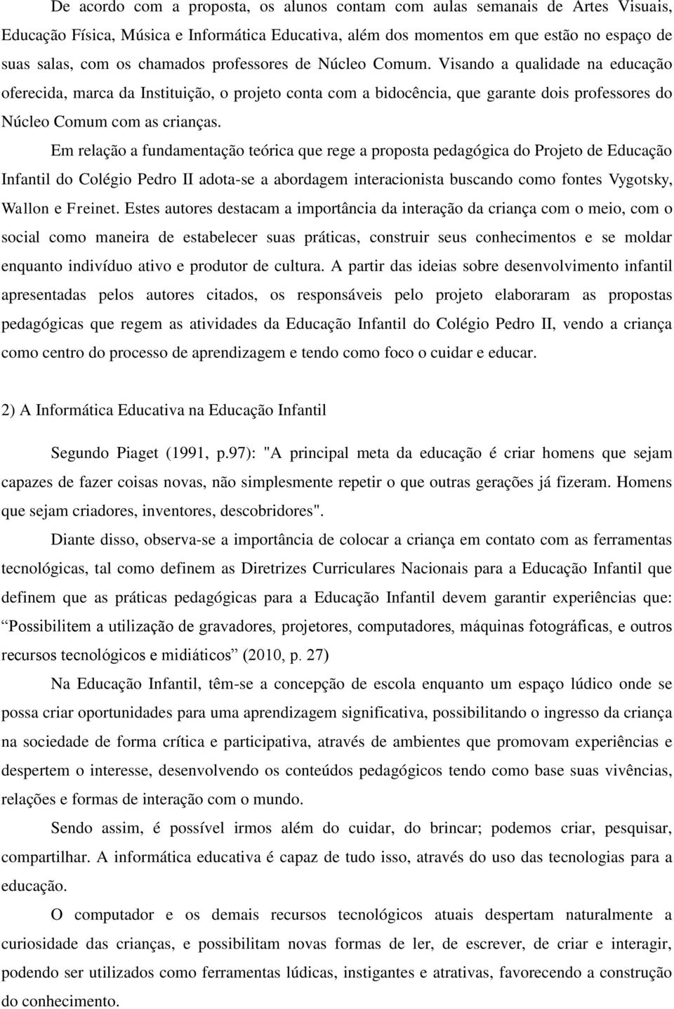 Em relação a fundamentação teórica que rege a proposta pedagógica do Projeto de Educação Infantil do Colégio Pedro II adota-se a abordagem interacionista buscando como fontes Vygotsky, Wallon e