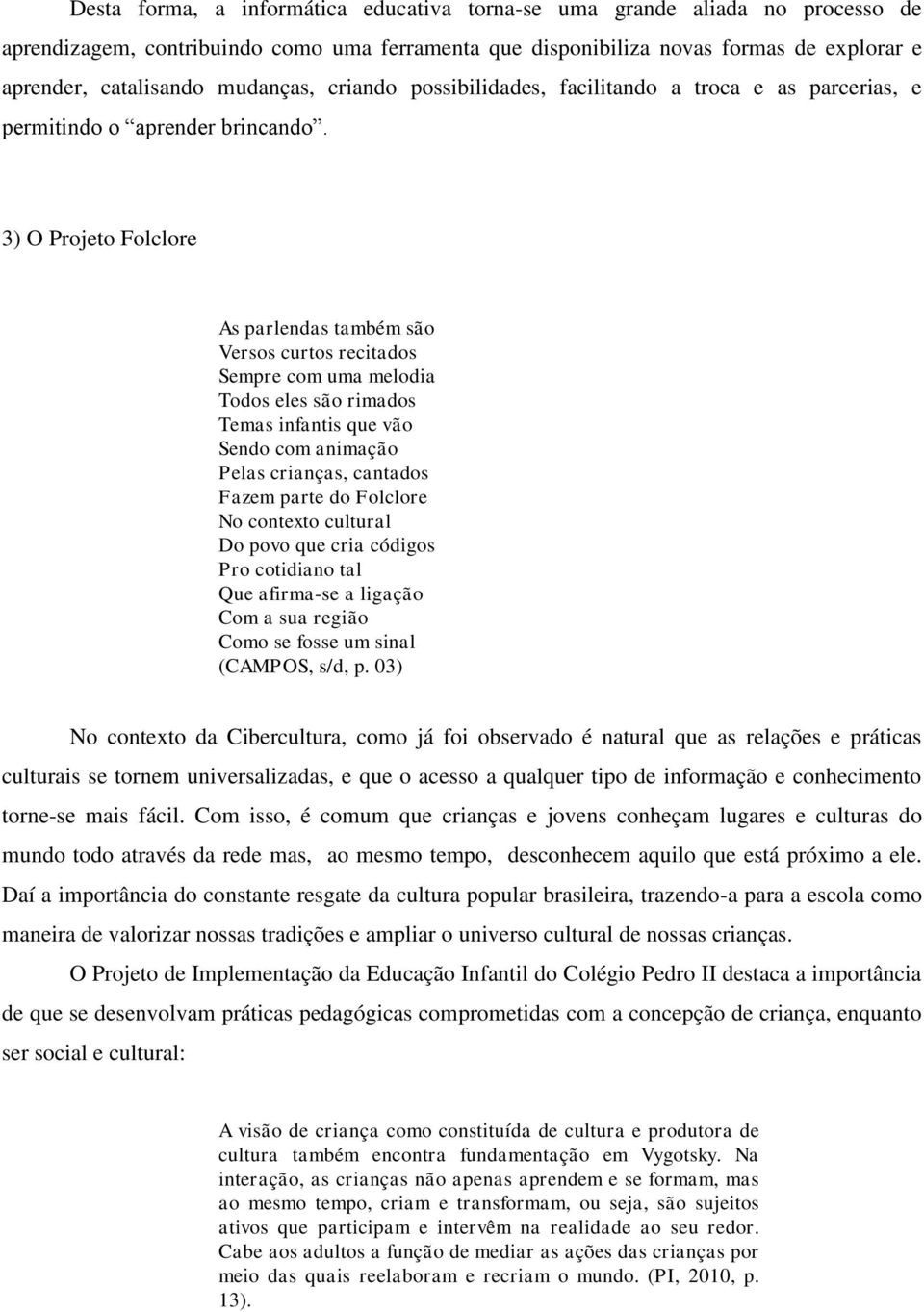 3) O Projeto Folclore As parlendas também são Versos curtos recitados Sempre com uma melodia Todos eles são rimados Temas infantis que vão Sendo com animação Pelas crianças, cantados Fazem parte do