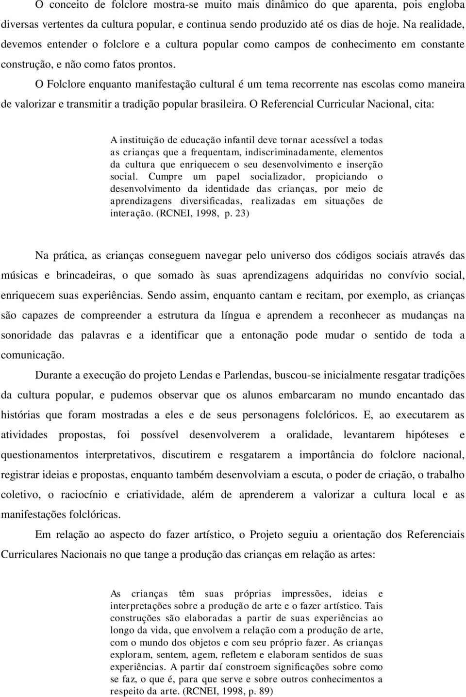 O Folclore enquanto manifestação cultural é um tema recorrente nas escolas como maneira de valorizar e transmitir a tradição popular brasileira.