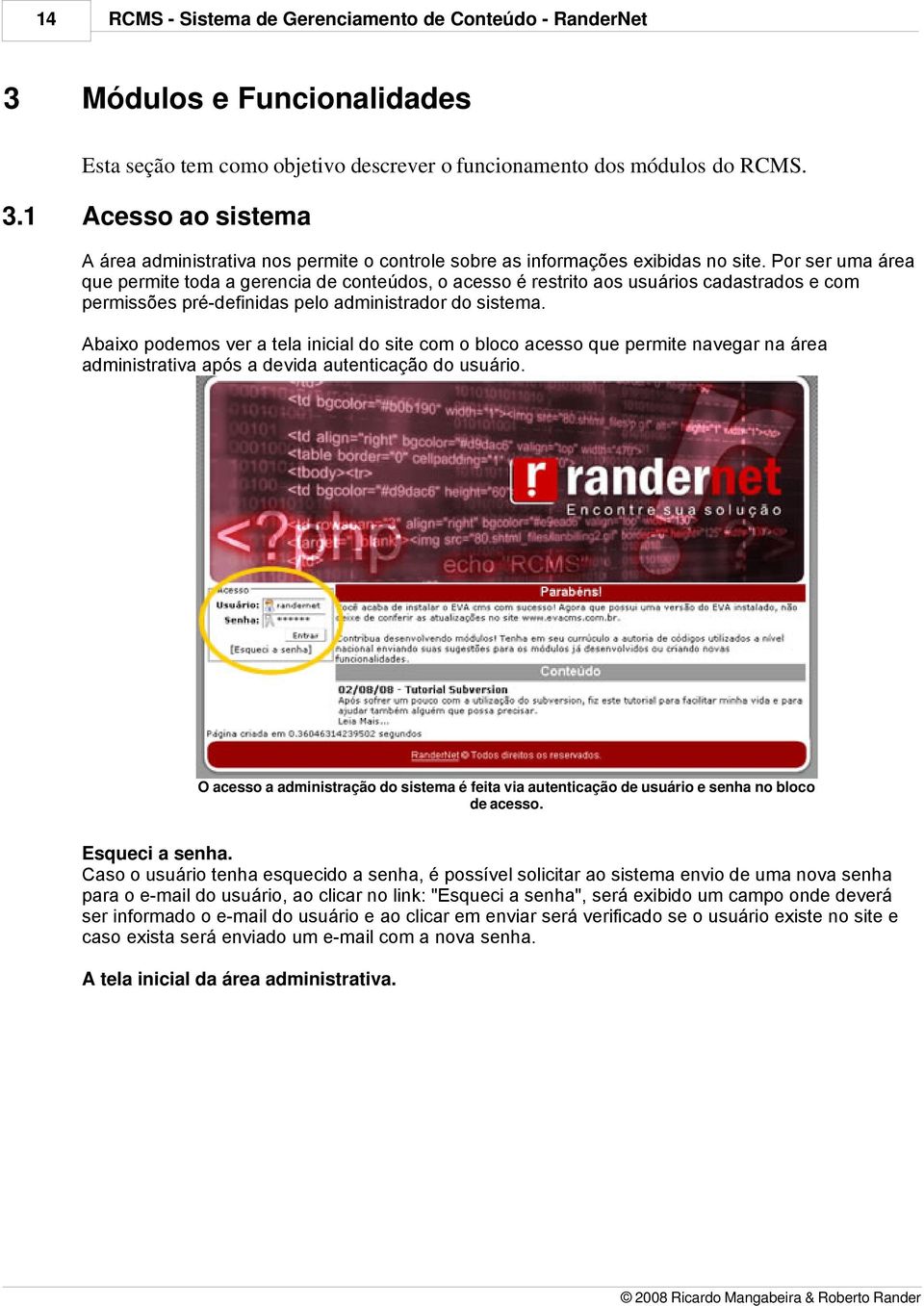 Abaixo podemos ver a tela inicial do site com o bloco acesso que permite navegar na área administrativa após a devida autenticação do usuário.