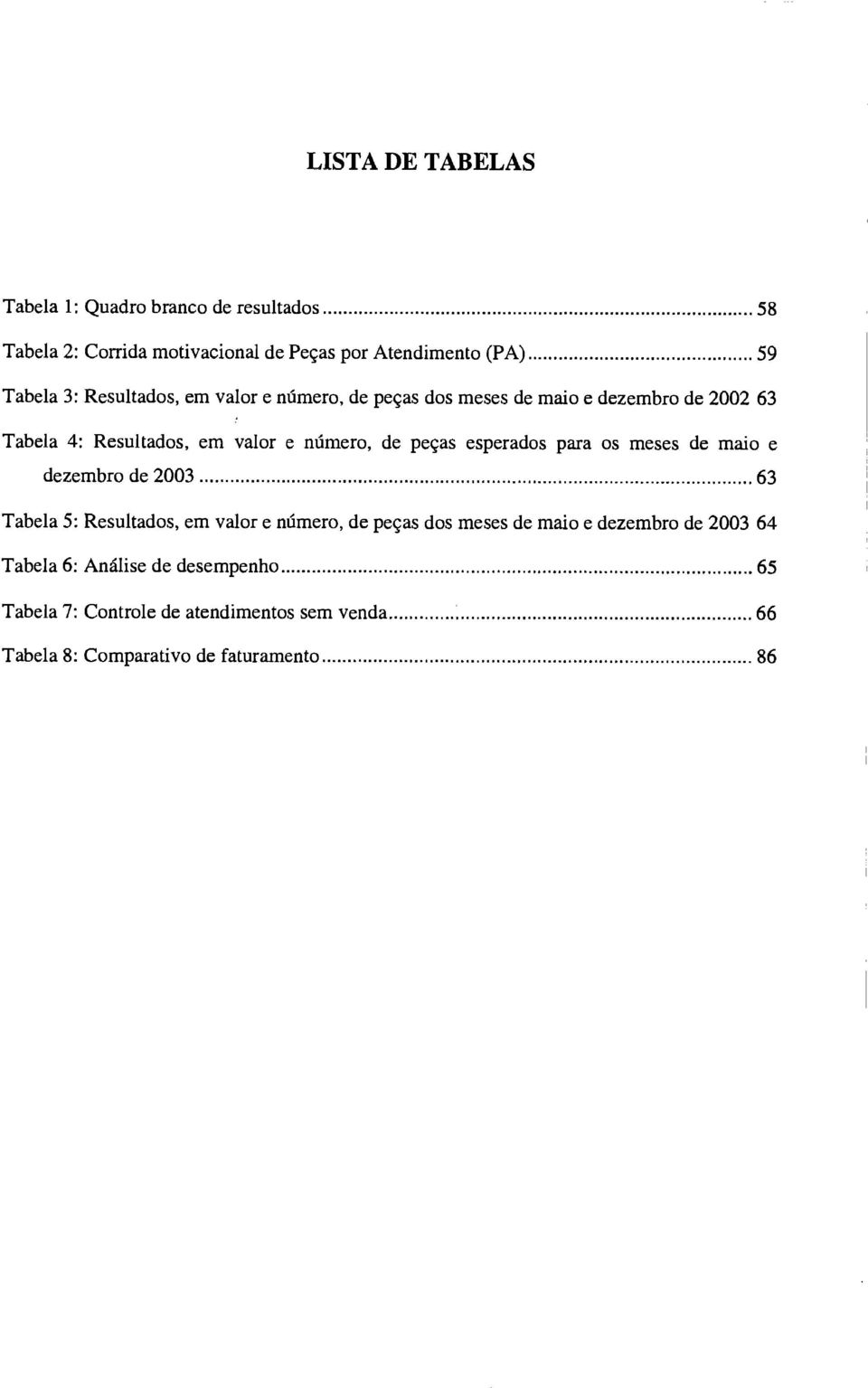 esperados para os meses de maio e dezembro de 2003 63 Tabela 5: Resultados, em valor e número, de peças dos meses de maio e