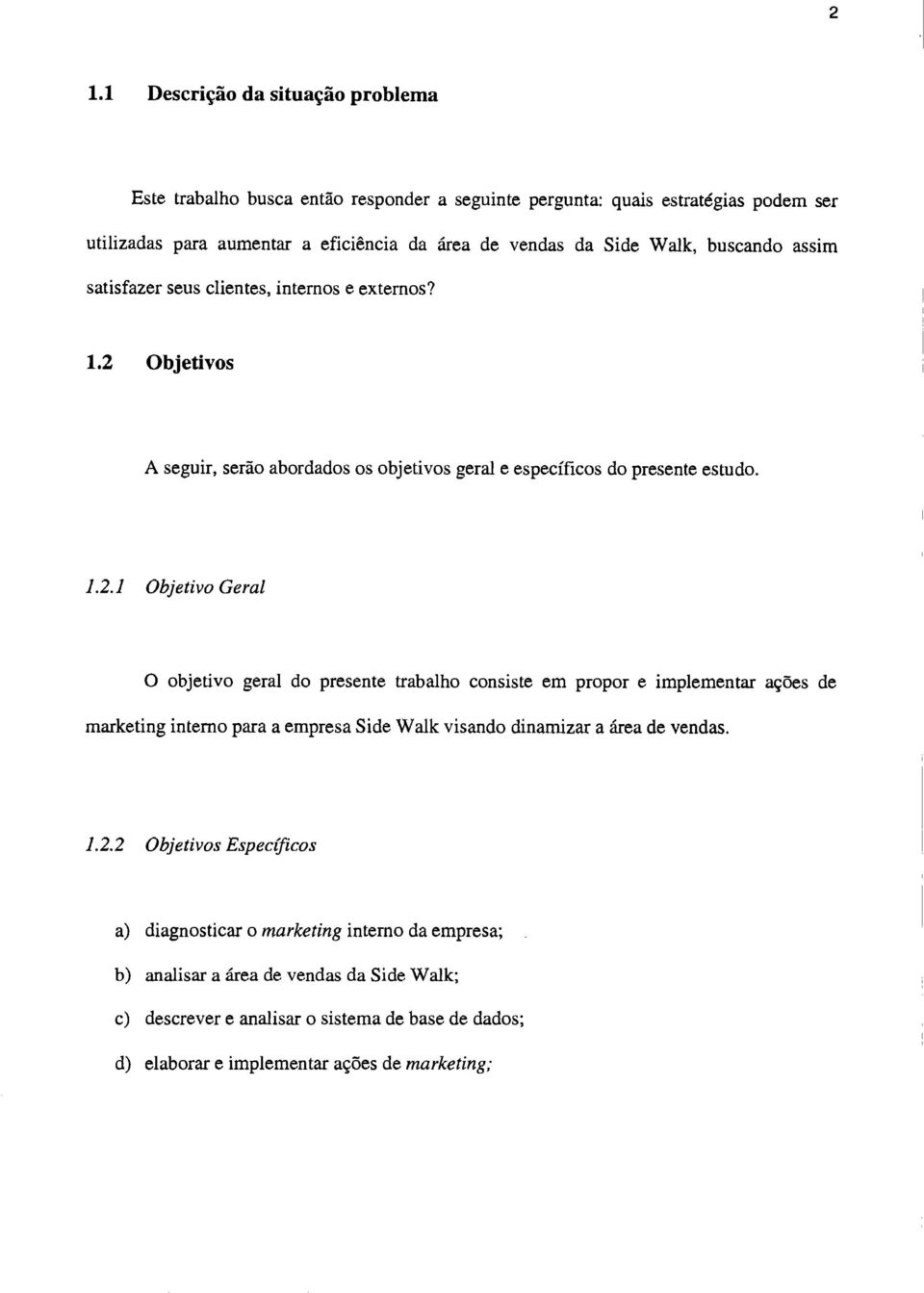 Objetivos A seguir, serão abordados os objetivos geral e específicos do presente estudo. 1.2.