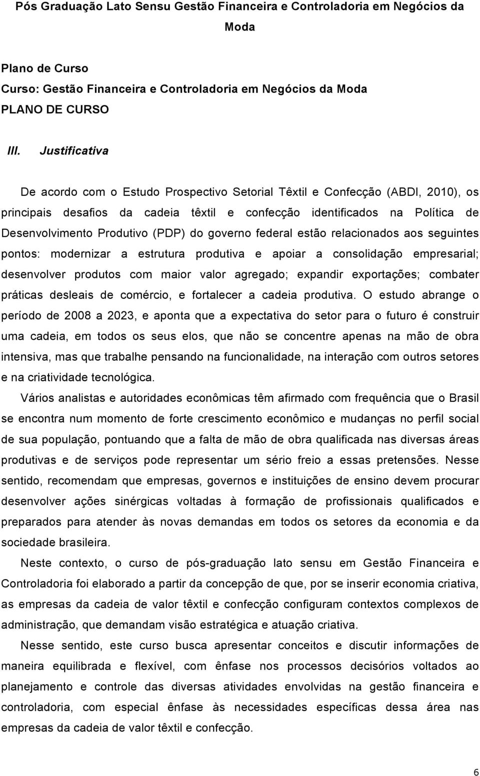 (PDP) do governo federal estão relacionados aos seguintes pontos: modernizar a estrutura produtiva e apoiar a consolidação empresarial; desenvolver produtos com maior valor agregado; expandir