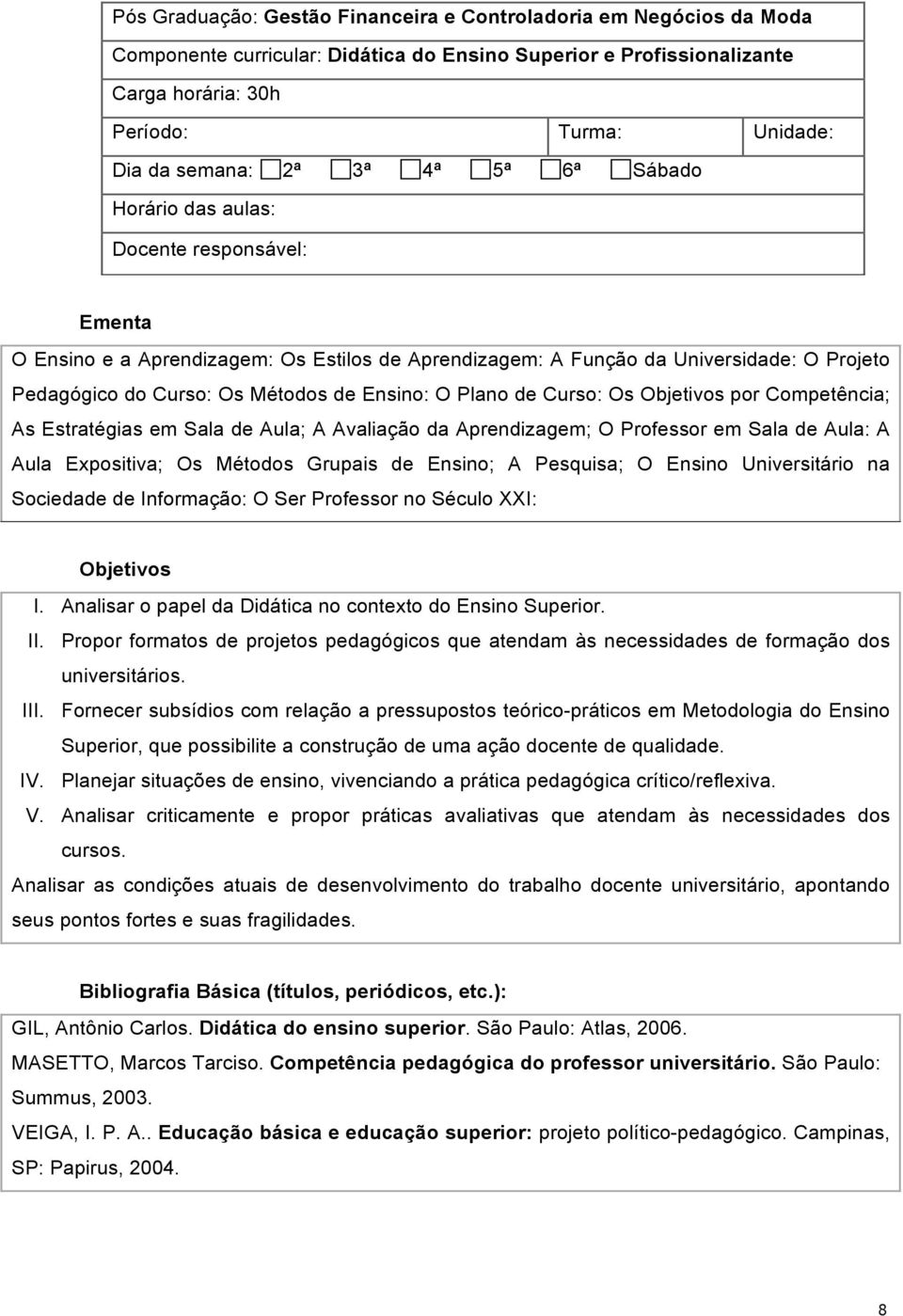 Ensino: O Plano de Curso: Os Objetivos por Competência; As Estratégias em Sala de Aula; A Avaliação da Aprendizagem; O Professor em Sala de Aula: A Aula Expositiva; Os Métodos Grupais de Ensino; A