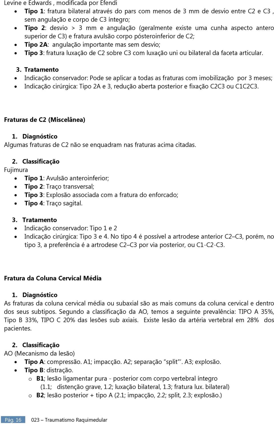 luxação uni ou bilateral da faceta articular. 3.