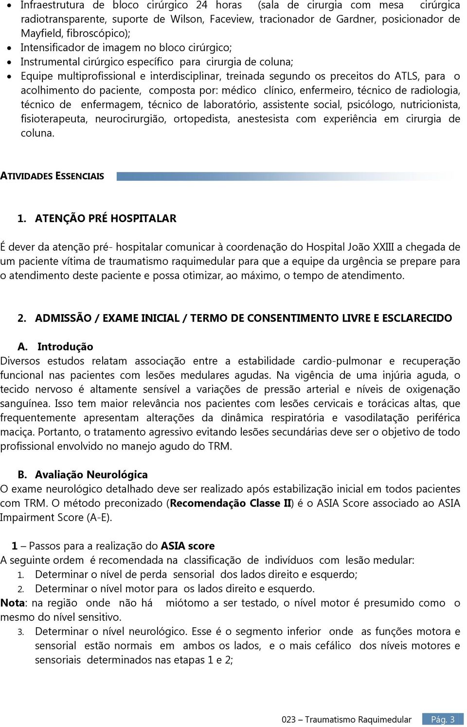 acolhimento do paciente, composta por: médico clínico, enfermeiro, técnico de radiologia, técnico de enfermagem, técnico de laboratório, assistente social, psicólogo, nutricionista, fisioterapeuta,