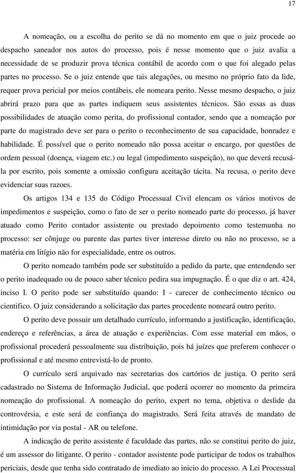 Se o juiz entende que tais alegações, ou mesmo no próprio fato da lide, requer prova pericial por meios contábeis, ele nomeara perito.