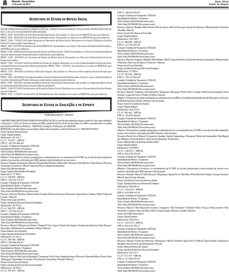 PROC: 5502-00483/2012 de João Elias de Holanda Gomes. Encaminhe-se o Processo ao SERVEAL para providências. PROC: 2100-776/2012 do Centro Integrado de Operações da Defesa Social.