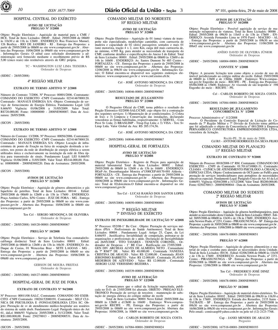 ID1129510-0> 10 ISSN 1677-7069 Nº 101, quinta-feira, 29 de maio de 2008 HOSPITAL CENTRAL DO EXÉRCITO PREGÃO Nº 5/2008 Objeto: Pregão Eletrônico - Aquisição de material para a CME / HCE.