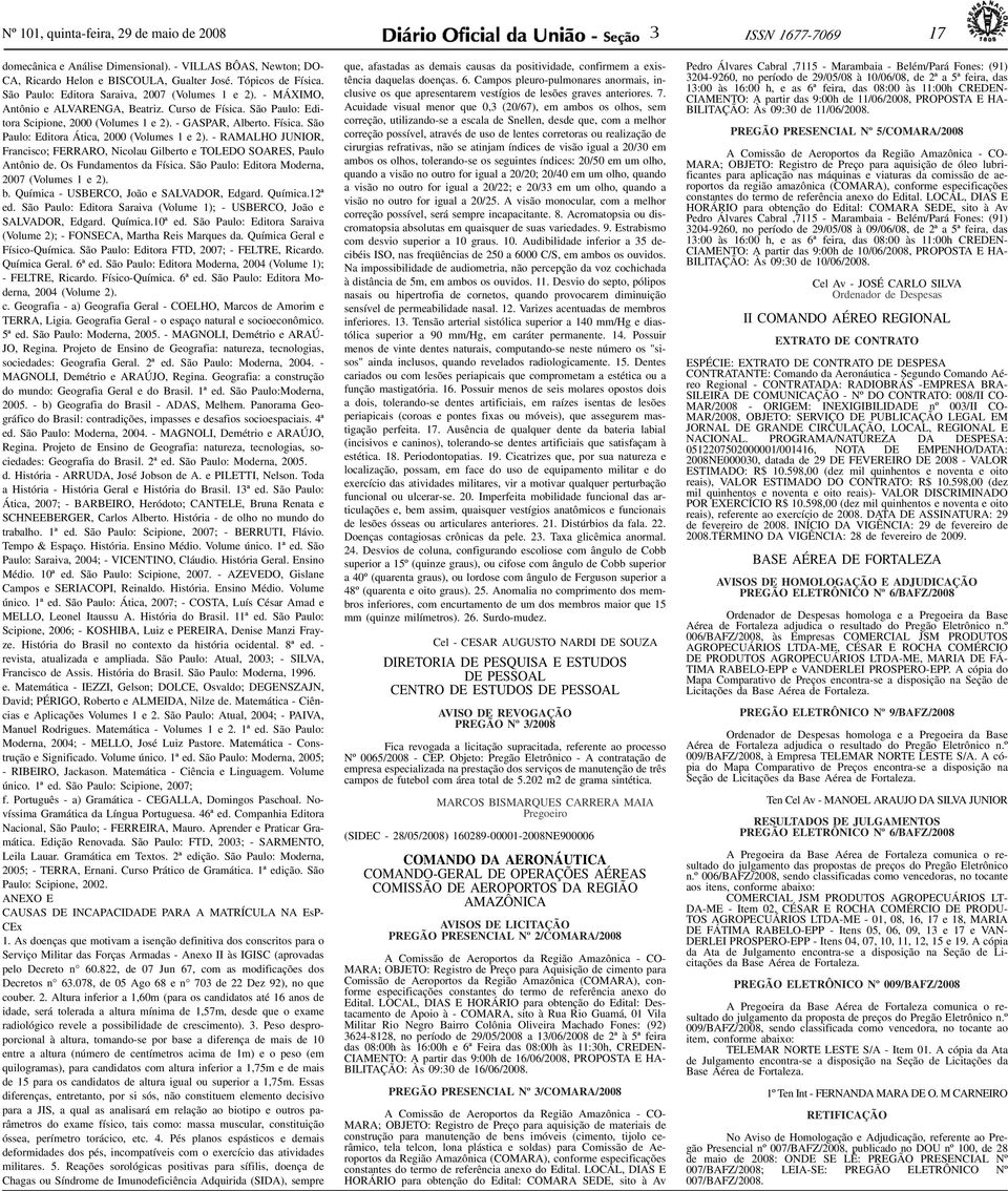 São Paulo: Editora Saraiva, 2007 (Volumes 1 e 2). - MÁXIMO, Antônio e ALVARENGA, Beatriz. Curso de Física. São Paulo: Editora Scipione, 2000 (Volumes 1 e 2). - GASPAR, Alberto. Física. São Paulo: Editora Ática, 2000 (Volumes 1 e 2).