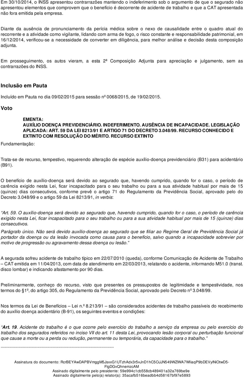 Diante da ausência de pronunciamento da perícia médica sobre o nexo de causalidade entre o quadro atual do recorrente e a atividade como vigilante, lidando com arma de fogo, o risco constante e