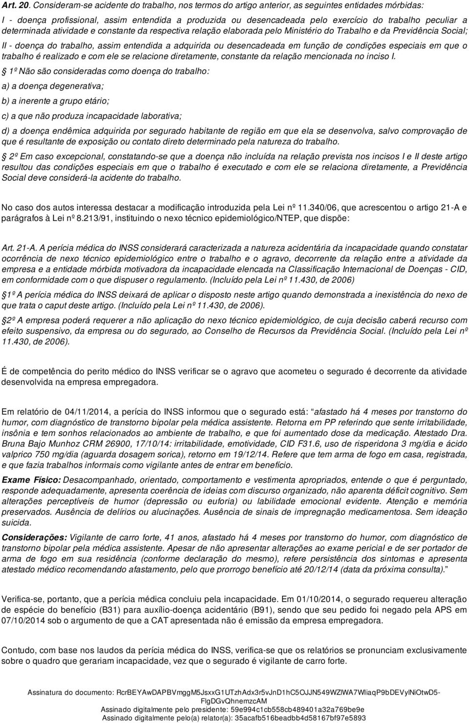 peculiar a determinada atividade e constante da respectiva relação elaborada pelo Ministério do Trabalho e da Previdência Social; II - doença do trabalho, assim entendida a adquirida ou desencadeada