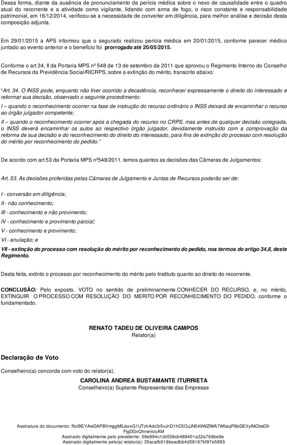 Em 29/01/2015 a APS informou que o segurado realizou perícia médica em 20/01/2015, conforme parecer médico juntado ao evento anterior e o benefício foi prorrogado até 20/05/2015.