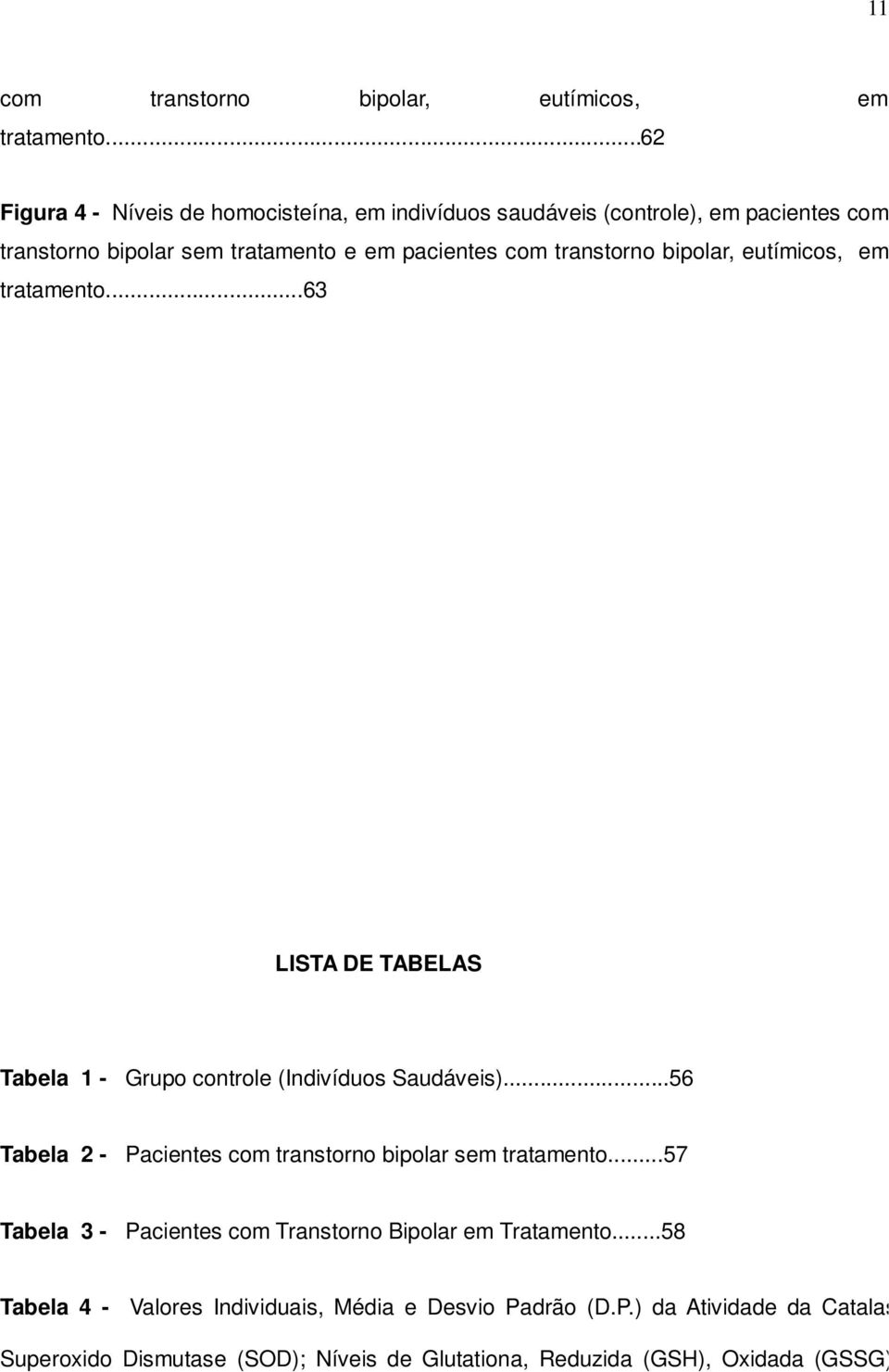 transtorno bipolar, eutímicos, em tratamento...63 LISTA DE TABELAS Tabela 1 - Grupo controle (Indivíduos Saudáveis).