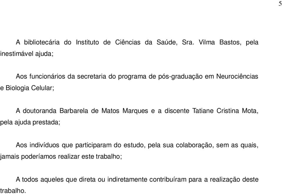 Celular; A doutoranda Barbarela de Matos Marques e a discente Tatiane Cristina Mota, pela ajuda prestada; Aos indivíduos que