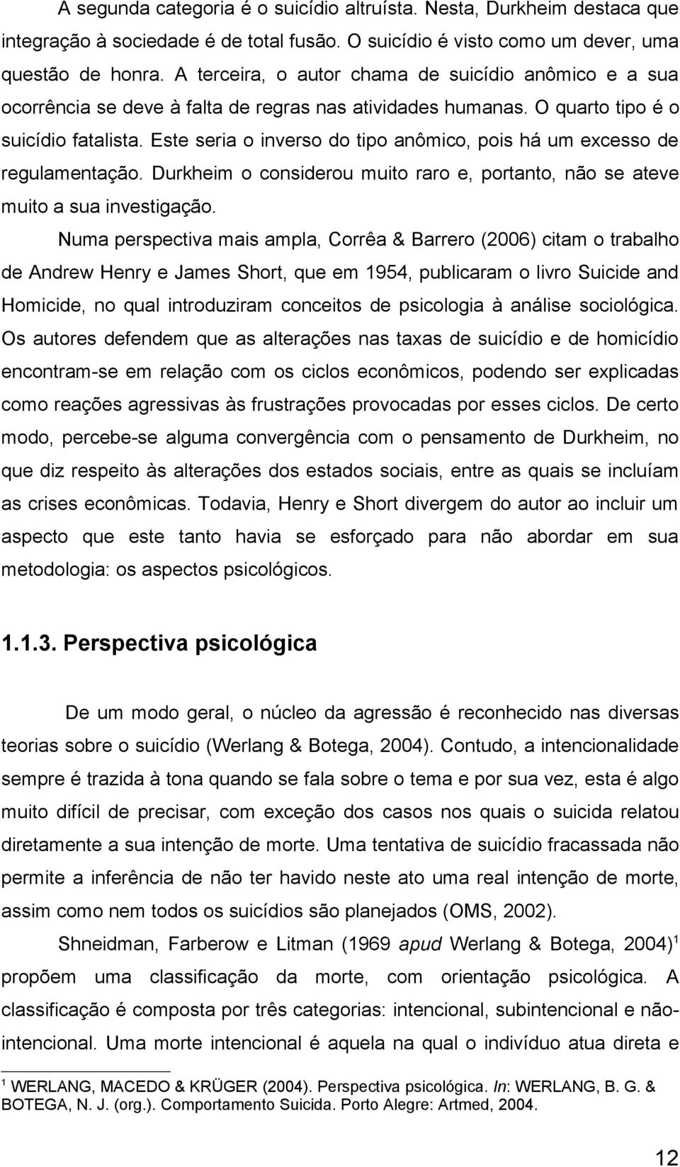 Este seria o inverso do tipo anômico, pois há um excesso de regulamentação. Durkheim o considerou muito raro e, portanto, não se ateve muito a sua investigação.