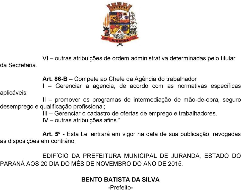 intermediação de mão-de-obra, seguro desemprego e qualificação profissional; III Gerenciar o cadastro de ofertas de emprego e trabalhadores.