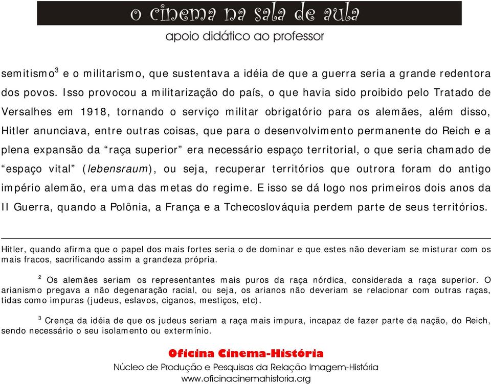 coisas, que para o desenvolvimento permanente do Reich e a plena expansão da raça superior era necessário espaço territorial, o que seria chamado de espaço vital (lebensraum), ou seja, recuperar