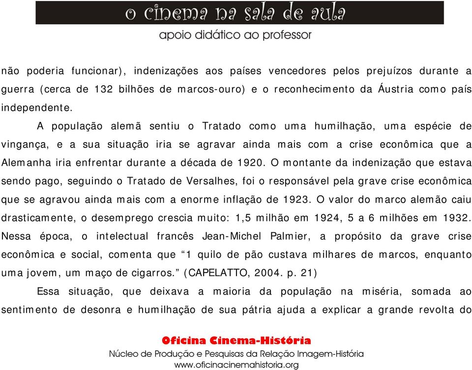 1920. O montante da indenização que estava sendo pago, seguindo o Tratado de Versalhes, foi o responsável pela grave crise econômica que se agravou ainda mais com a enorme inflação de 1923.