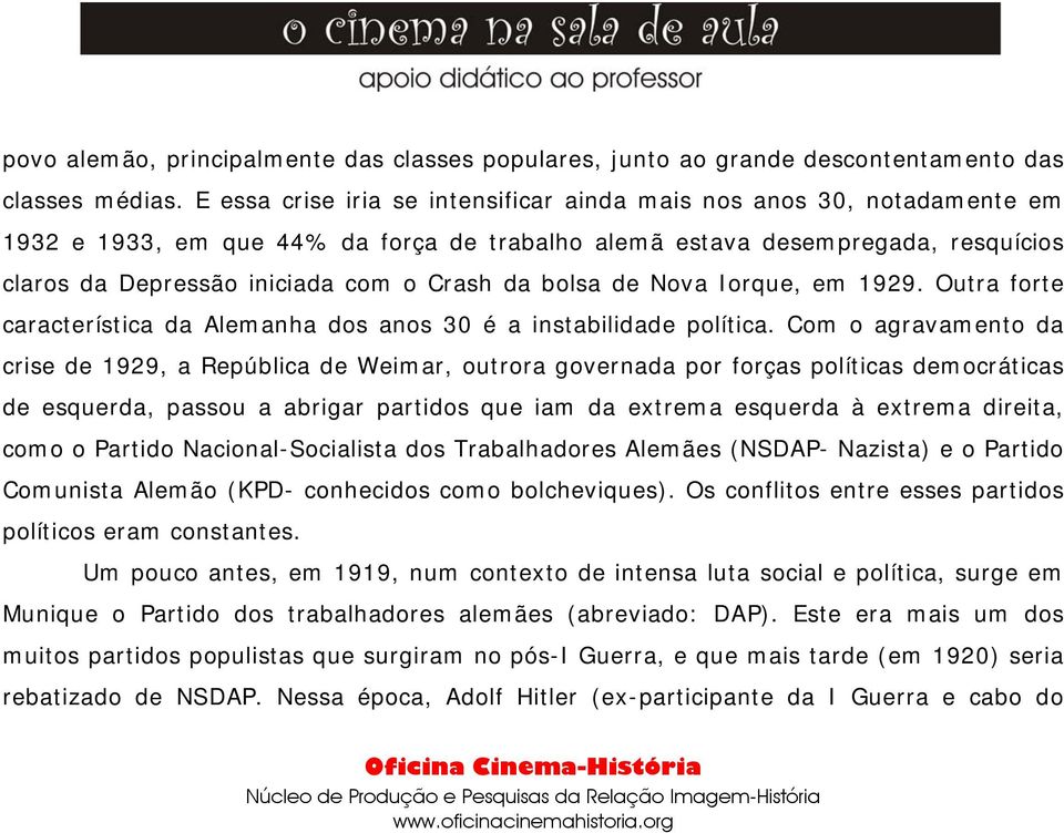 bolsa de Nova Iorque, em 1929. Outra forte característica da Alemanha dos anos 30 é a instabilidade política.