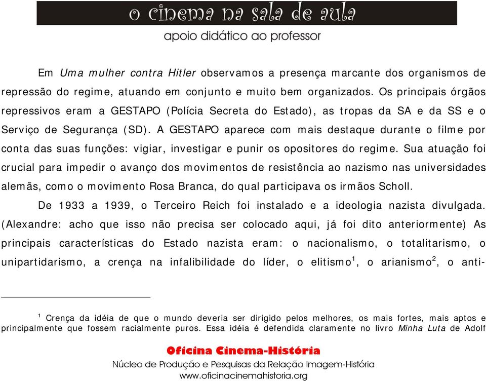 A GESTAPO aparece com mais destaque durante o filme por conta das suas funções: vigiar, investigar e punir os opositores do regime.