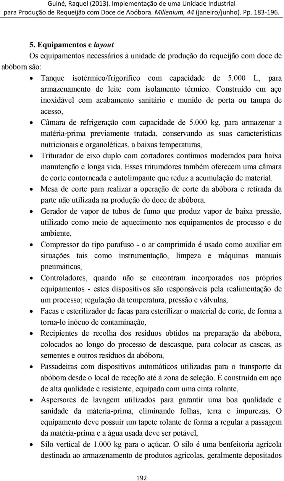 000 kg, para armazenar a matéria-prima previamente tratada, conservando as suas características nutricionais e organoléticas, a baixas temperaturas, Triturador de eixo duplo com cortadores contínuos