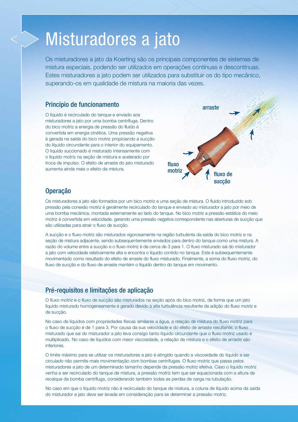 Princípio de funcionamento O líquido é recirculado do tanque e enviado aos misturadores a jato por uma bomba centrífuga.