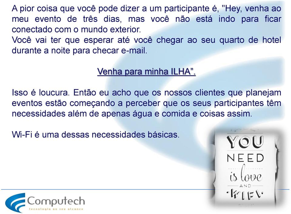 Você vai ter que esperar até você chegar ao seu quarto de hotel durante a noite para checar e-mail. Venha para minha ILHA.