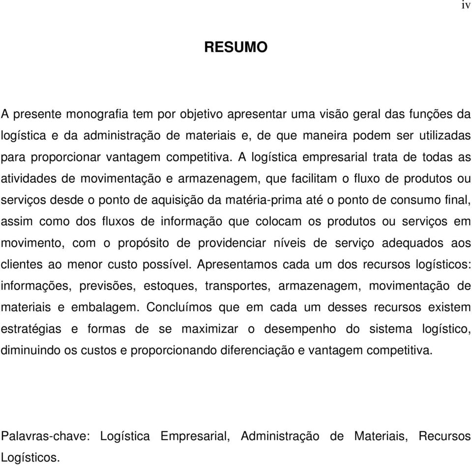 A logística empresarial trata de todas as atividades de movimentação e armazenagem, que facilitam o fluxo de produtos ou serviços desde o ponto de aquisição da matéria-prima até o ponto de consumo