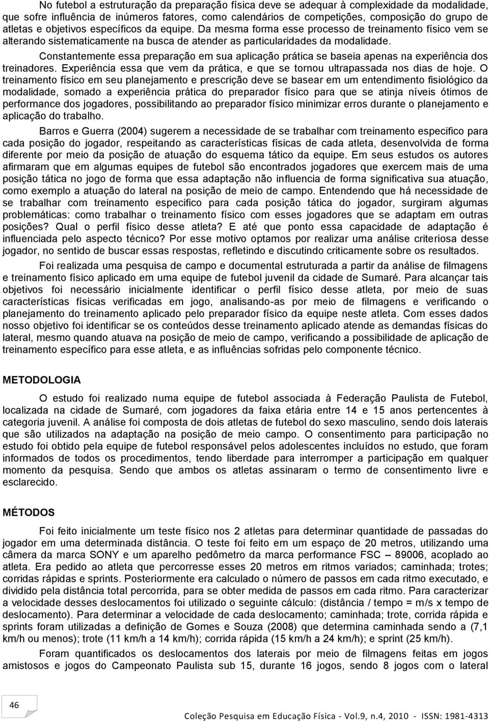 Constantemente essa preparação em sua aplicação prática se baseia apenas na experiência dos treinadores. Experiência essa que vem da prática, e que se tornou ultrapassada nos dias de hoje.