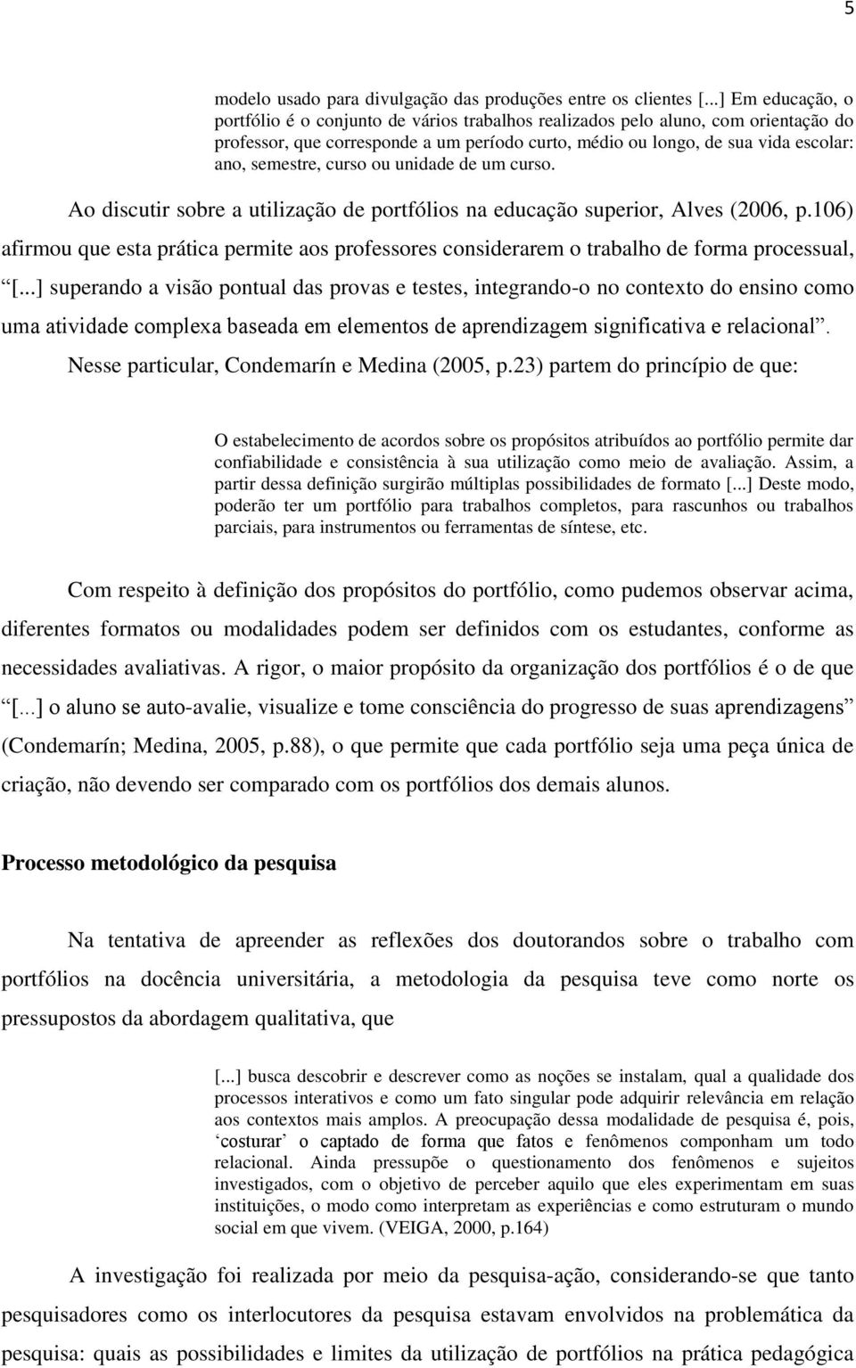 semestre, curso ou unidade de um curso. Ao discutir sobre a utilização de portfólios na educação superior, Alves (2006, p.