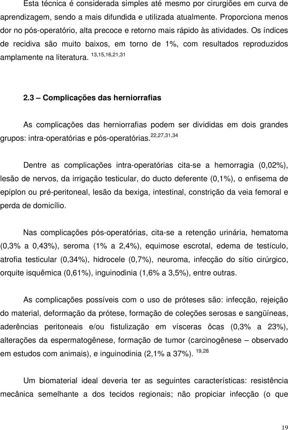 Os índices de recidiva são muito baixos, em torno de 1%, com resultados reproduzidos amplamente na literatura. 13,15,16,21,31 2.