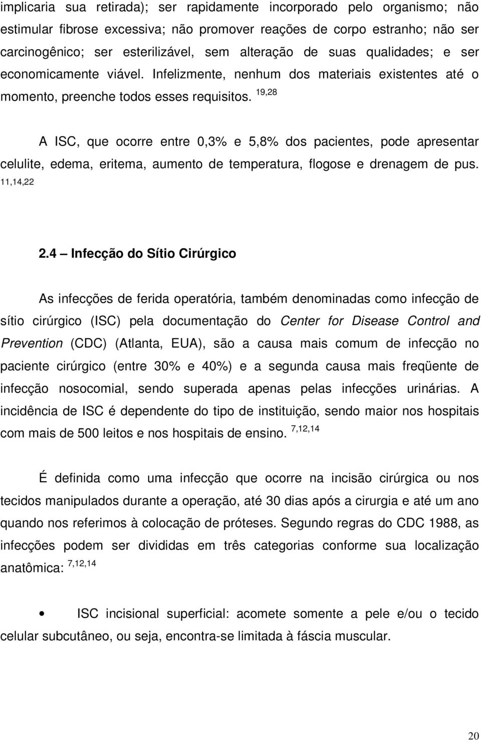 19,28 A ISC, que ocorre entre 0,3% e 5,8% dos pacientes, pode apresentar celulite, edema, eritema, aumento de temperatura, flogose e drenagem de pus. 11,14,22 2.