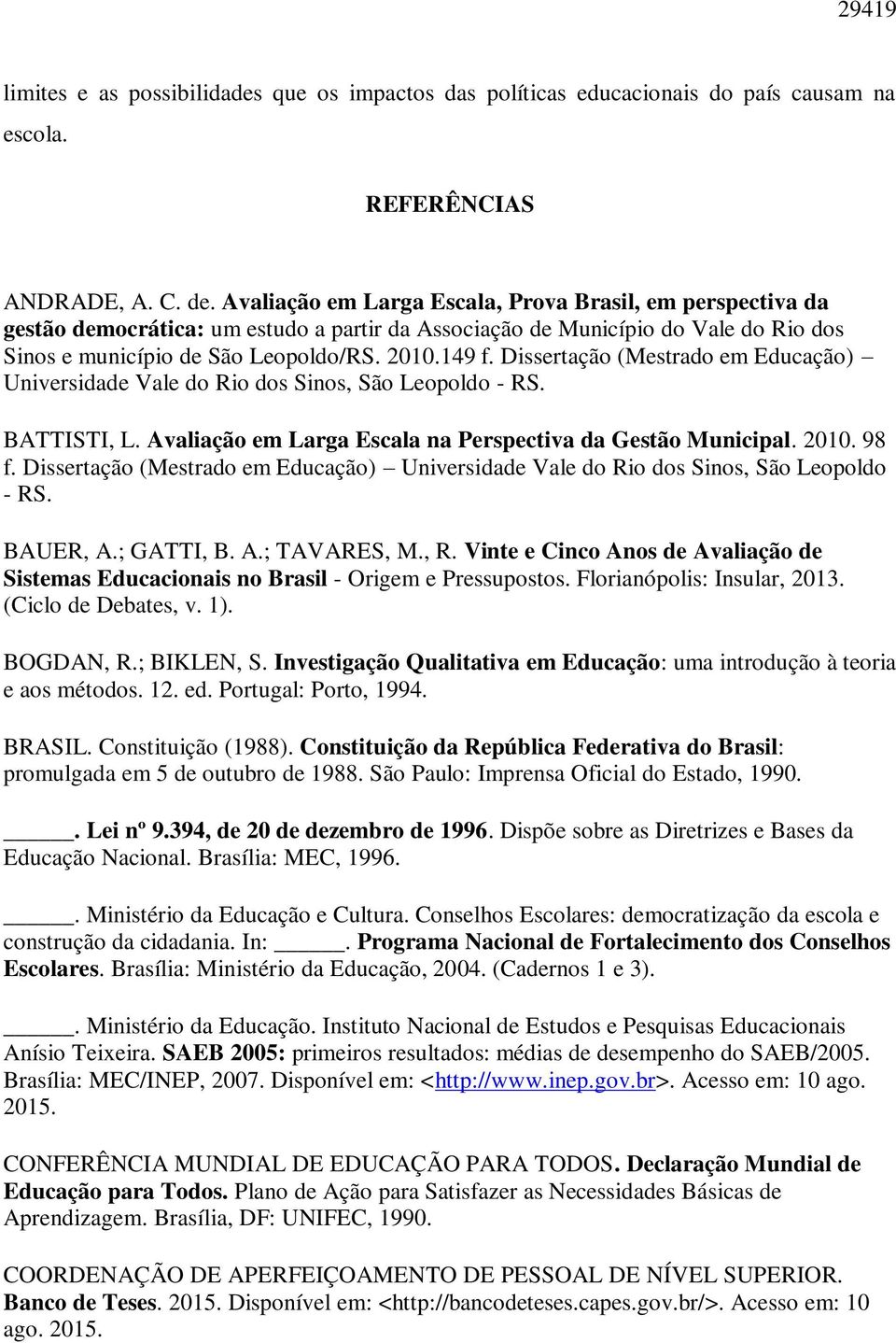 Dissertação (Mestrado em Educação) Universidade Vale do Rio dos Sinos, São Leopoldo - RS. BATTISTI, L. Avaliação em Larga Escala na Perspectiva da Gestão Municipal. 2010. 98 f.