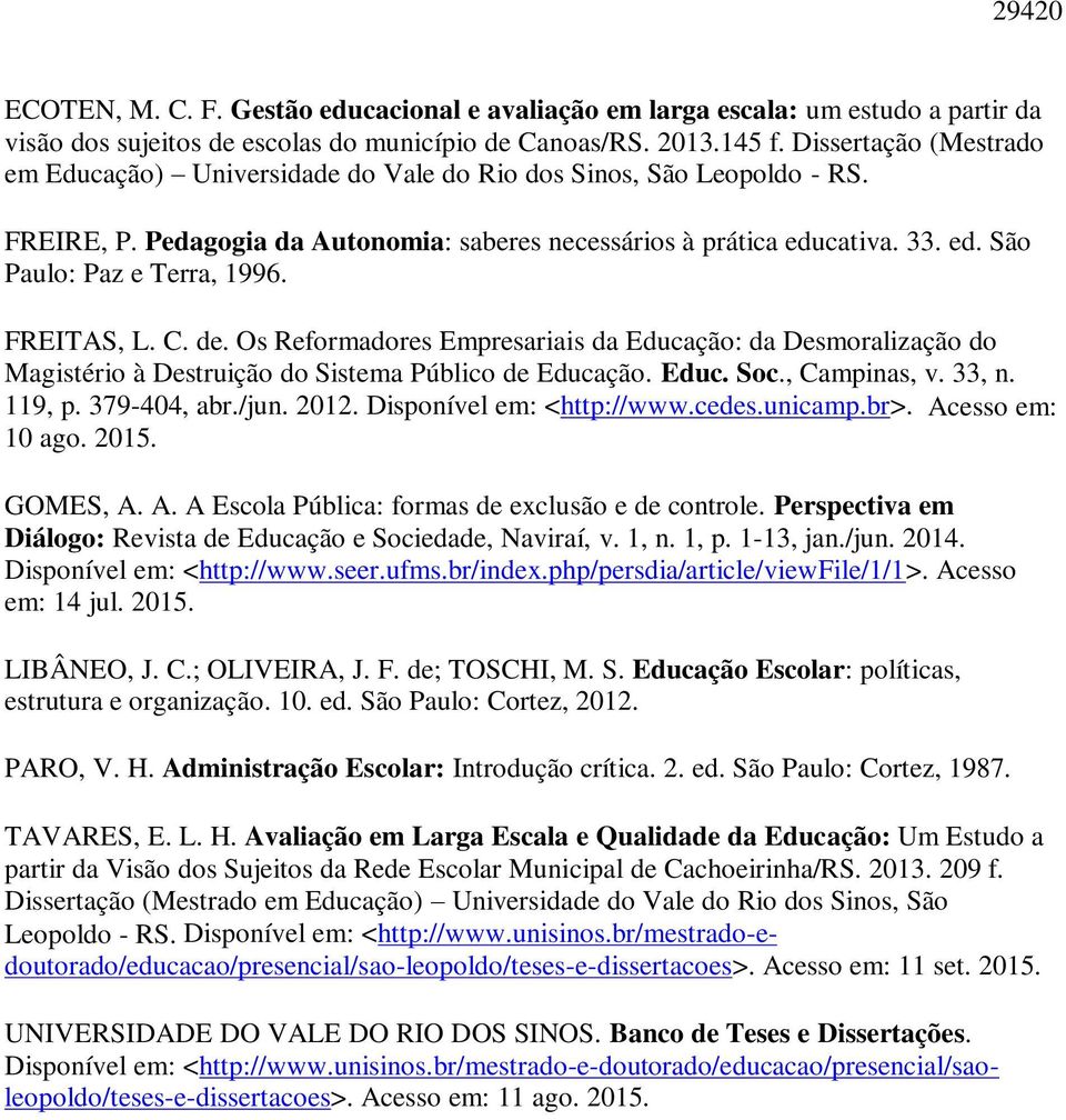 FREITAS, L. C. de. Os Reformadores Empresariais da Educação: da Desmoralização do Magistério à Destruição do Sistema Público de Educação. Educ. Soc., Campinas, v. 33, n. 119, p. 379-404, abr./jun.