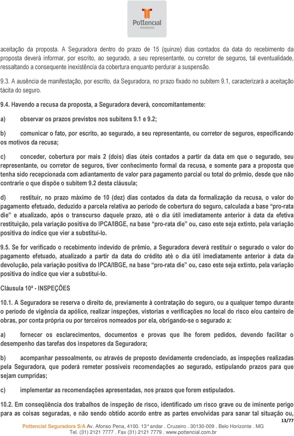 ressaltando a consequente inexistência da cobertura enquanto perdurar a suspensão. 9.3. A ausência de manifestação, por escrito, da Seguradora, no prazo fixado no subitem 9.