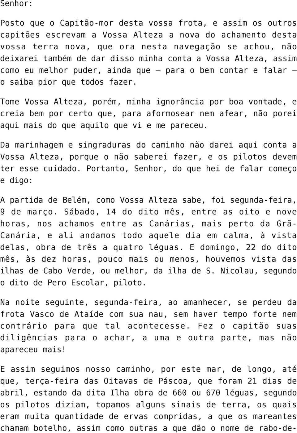 Tome Vossa Alteza, porém, minha ignorância por boa vontade, e creia bem por certo que, para aformosear nem afear, não porei aqui mais do que aquilo que vi e me pareceu.