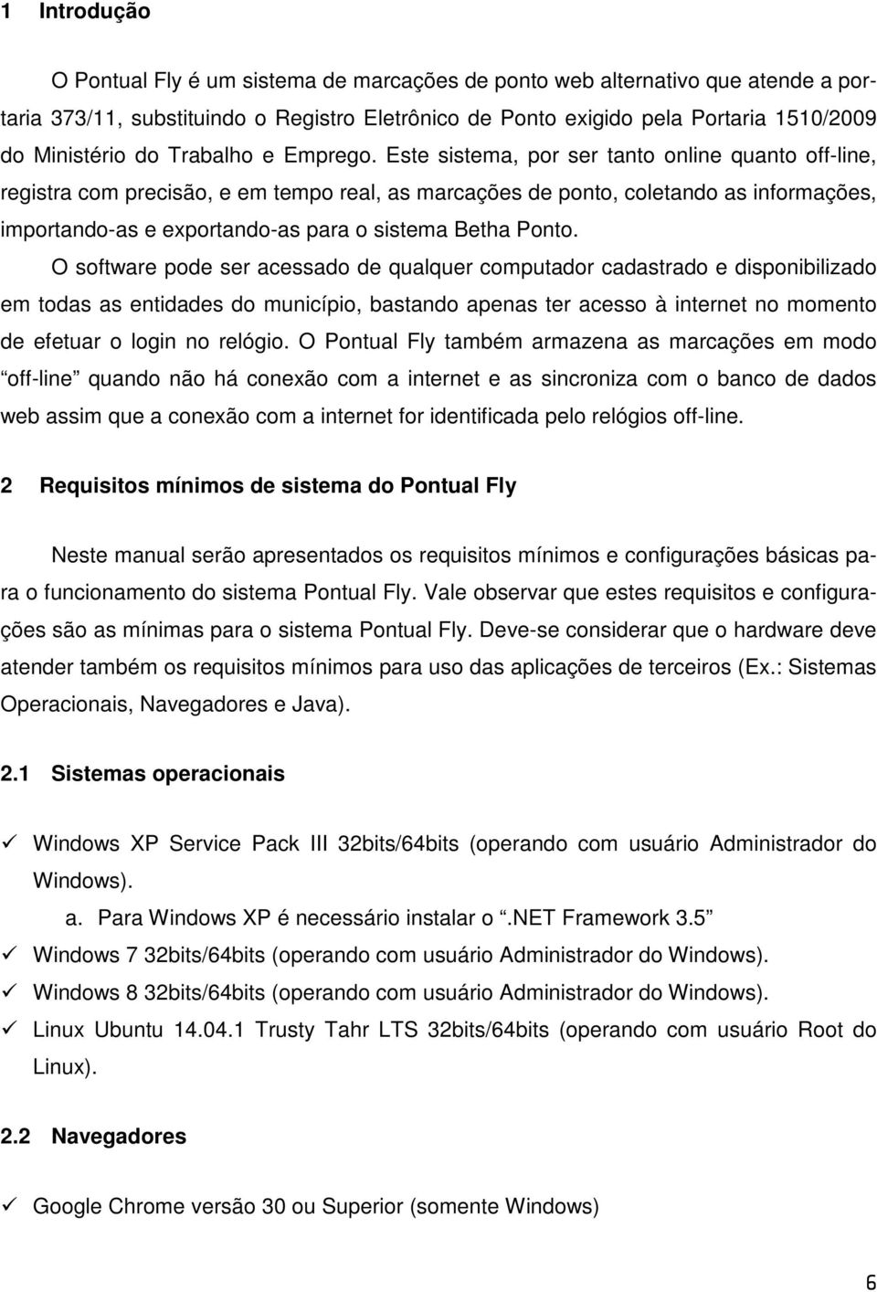 Este sistema, por ser tanto online quanto off-line, registra com precisão, e em tempo real, as marcações de ponto, coletando as informações, importando-as e exportando-as para o sistema Betha Ponto.