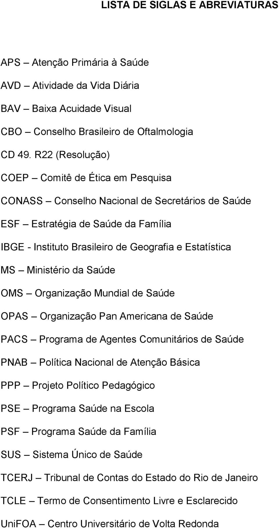 Ministério da Saúde OMS Organização Mundial de Saúde OPAS Organização Pan Americana de Saúde PACS Programa de Agentes Comunitários de Saúde PNAB Política Nacional de Atenção Básica PPP Projeto