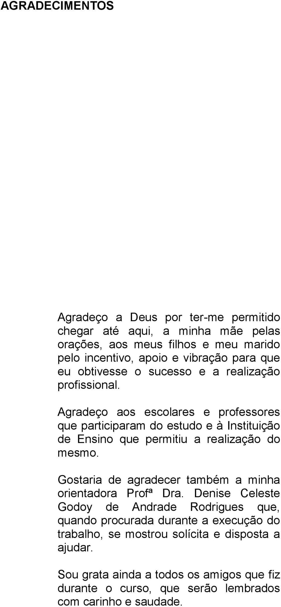 Agradeço aos escolares e professores que participaram do estudo e à Instituição de Ensino que permitiu a realização do mesmo.