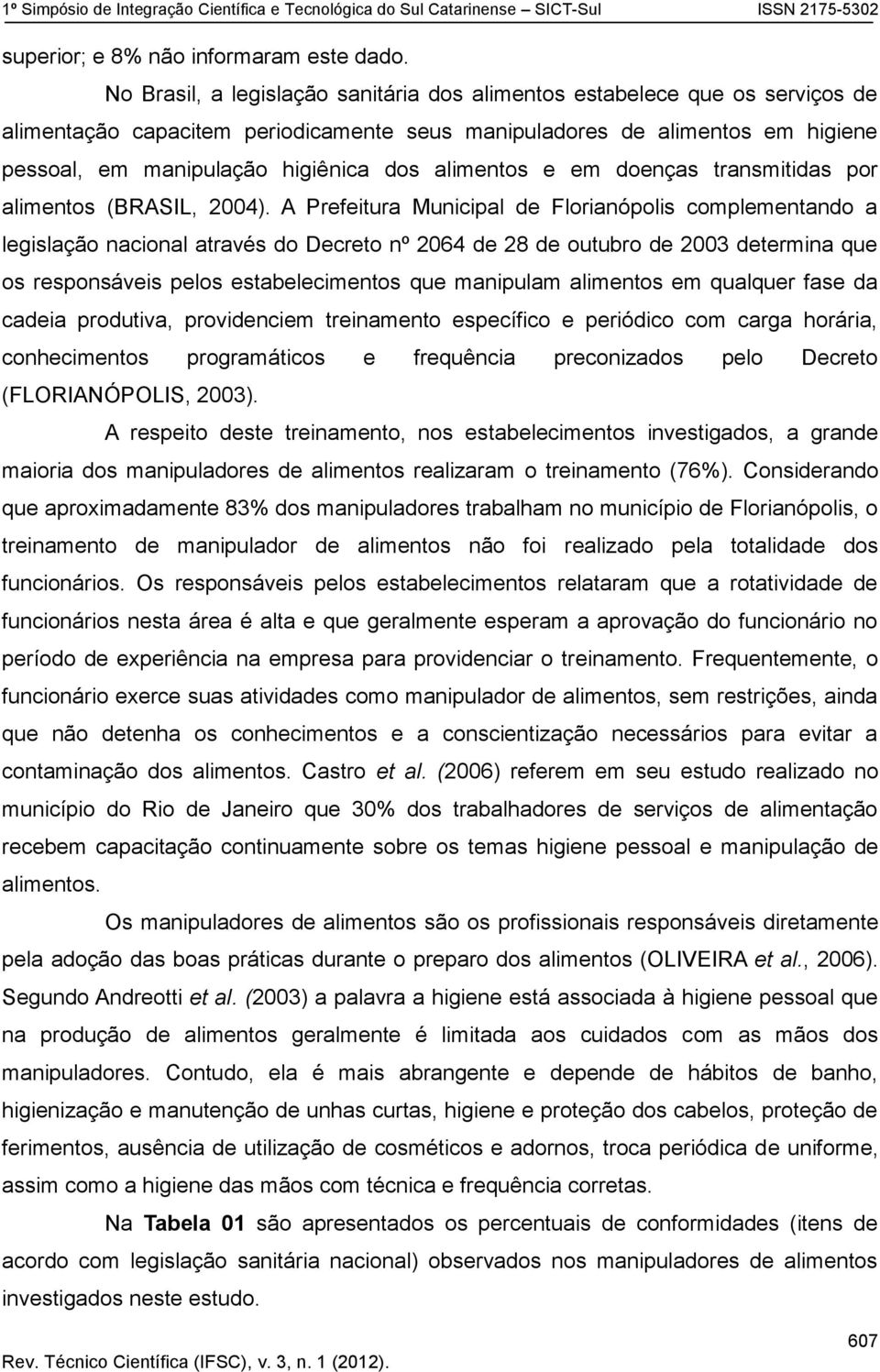 alimentos e em doenças transmitidas por alimentos (BRASIL, 2004).