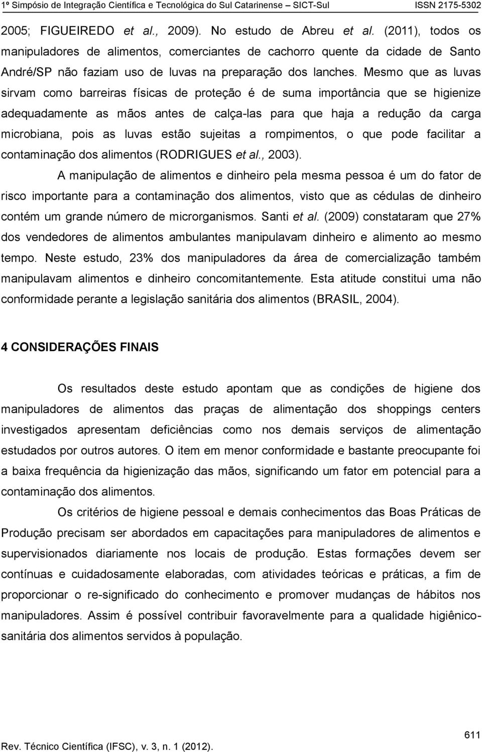 Mesmo que as luvas sirvam como barreiras físicas de proteção é de suma importância que se higienize adequadamente as mãos antes de calça-las para que haja a redução da carga microbiana, pois as luvas