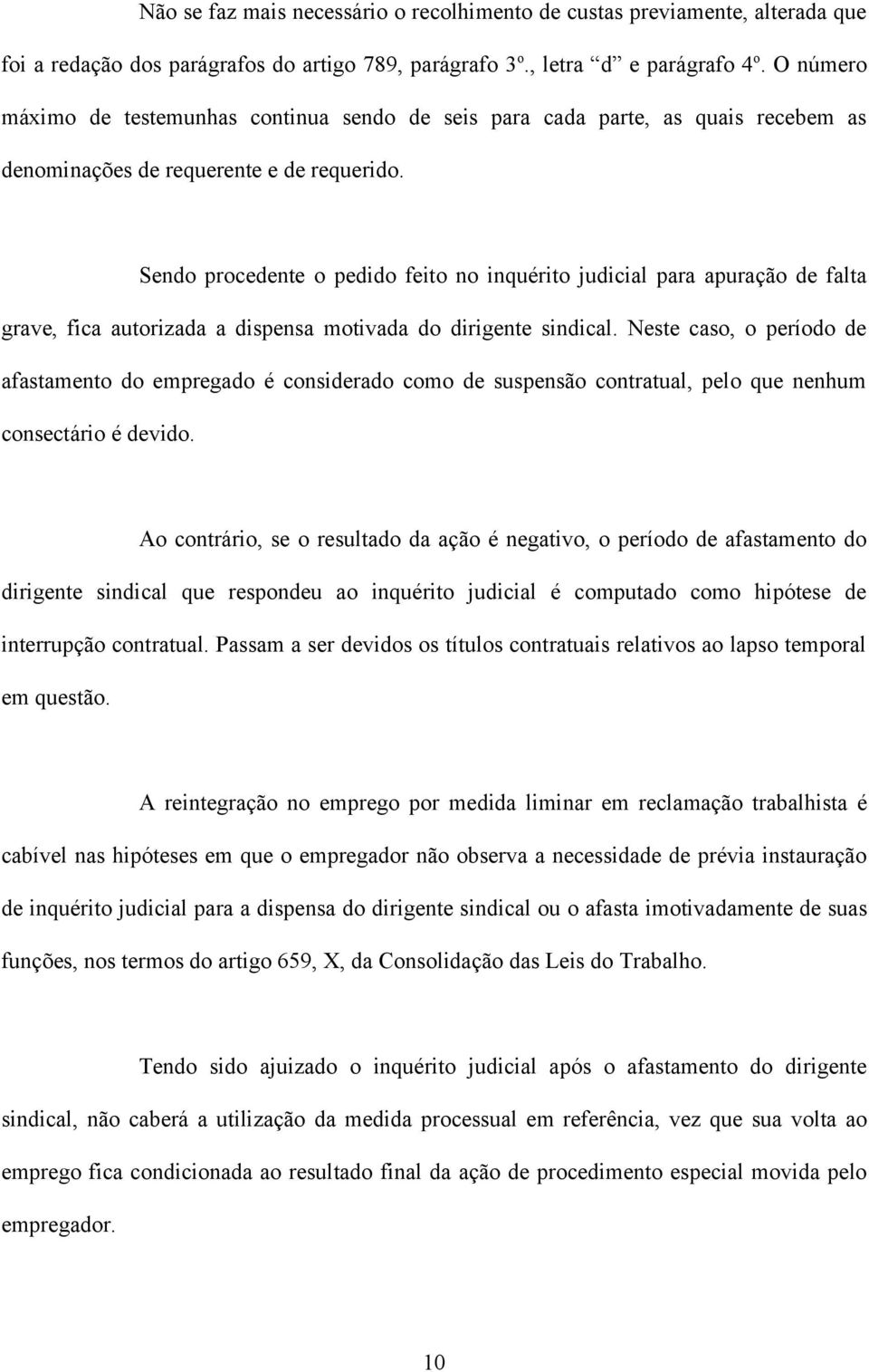 Sendo procedente o pedido feito no inquérito judicial para apuração de falta grave, fica autorizada a dispensa motivada do dirigente sindical.