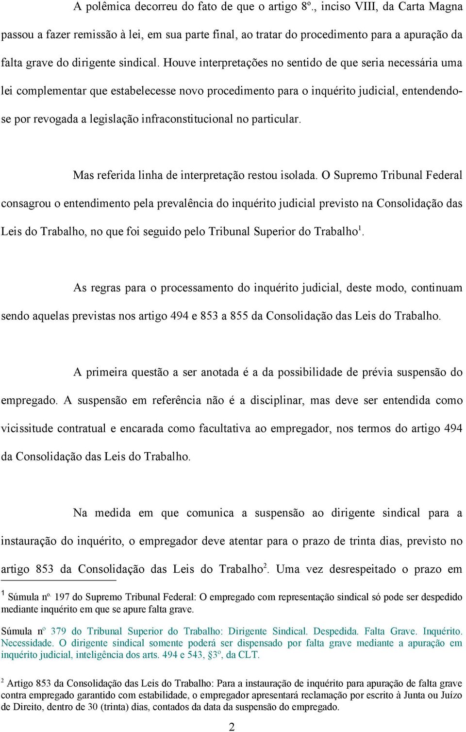 Houve interpretações no sentido de que seria necessária uma lei complementar que estabelecesse novo procedimento para o inquérito judicial, entendendose por revogada a legislação infraconstitucional